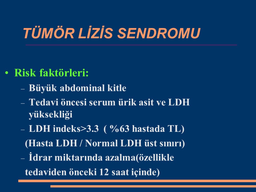 TÜMÖR LİZİS SENDROMU Risk faktörleri: Büyük abdominal kitle Tedavi öncesi serum ürik asit ve